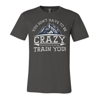 You Dont Have To Be Crazy To Camp With Us Funny Camping T Shirt Unisex Jersey Short Sleeve Crewneck Tshirt - Monsterry AU