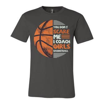 You Dont Scare Me I Coach Girls Basketball Sports 75 Basketball Unisex Jersey Short Sleeve Crewneck Tshirt - Seseable