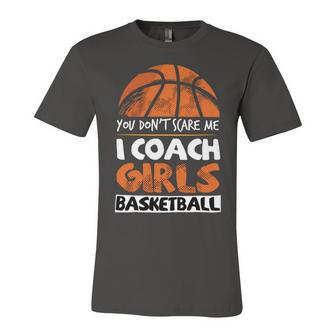 You Dont Scare Me I Coach Girls Female Basketball Coaches 71 Basketball Unisex Jersey Short Sleeve Crewneck Tshirt - Seseable