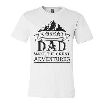 A Great Dad Make The Great Adventures Unisex Jersey Short Sleeve Crewneck Tshirt - Monsterry