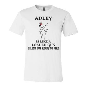 Adley Name Gift Adley Is Like A Loaded Gun Unisex Jersey Short Sleeve Crewneck Tshirt - Seseable