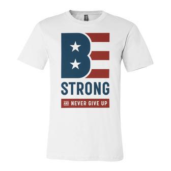 Be Strong And Never Give Up Tshirt American Tshirt United State Of America Unisex Jersey Short Sleeve Crewneck Tshirt | Favorety