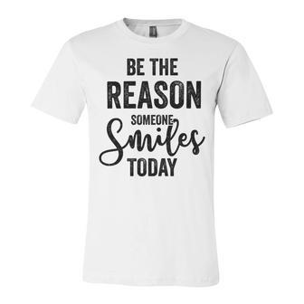 Be The Reason Someone Smiles Today Inspirational Saying Unisex Jersey Short Sleeve Crewneck Tshirt | Favorety CA