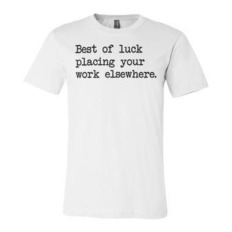 Best Of Luck Placing Your Work Elsewhere Unisex Jersey Short Sleeve Crewneck Tshirt | Favorety