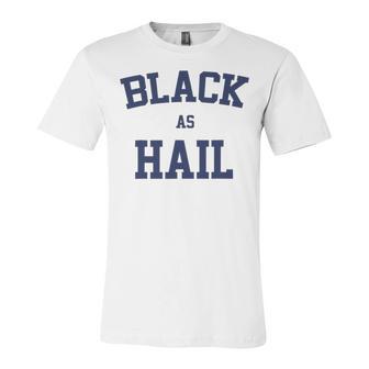 Black As Hail Funny Unisex Jersey Short Sleeve Crewneck Tshirt | Favorety DE