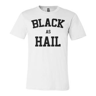 Black As Hail Funny Unisex Jersey Short Sleeve Crewneck Tshirt | Favorety AU