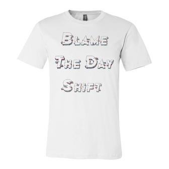 Blame The Day Shift T Shirt For Night Shifters Unisex Jersey Short Sleeve Crewneck Tshirt | Favorety CA