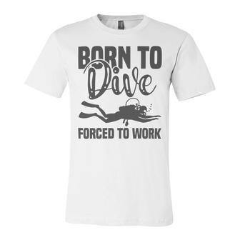 Born To Dive Forced To Work Unisex Jersey Short Sleeve Crewneck Tshirt | Favorety AU