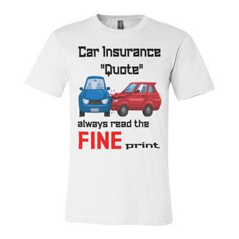 Car Insurance Quote Always Read The Fine Print Unisex Jersey Short Sleeve Crewneck Tshirt | Favorety DE