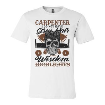 Carpenter I Do Not Have Grey Hair 289 Shirt Unisex Jersey Short Sleeve Crewneck Tshirt | Favorety AU