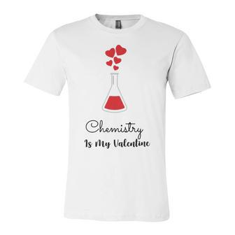 Chemistry Is My Valentine Unisex Jersey Short Sleeve Crewneck Tshirt - Monsterry