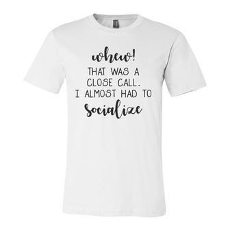 That Was A Close Call I Almost Had To Socialize Jersey T-Shirt | Mazezy