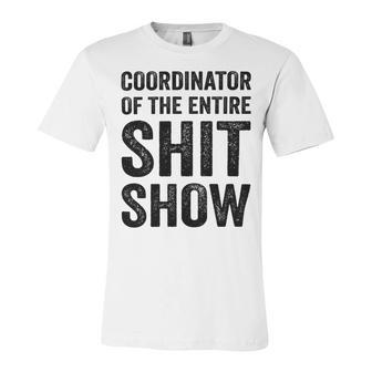 Coordinator Of The Entire Shit Show Funny Mom Dad Boss Manager Teacher Unisex Jersey Short Sleeve Crewneck Tshirt | Favorety AU