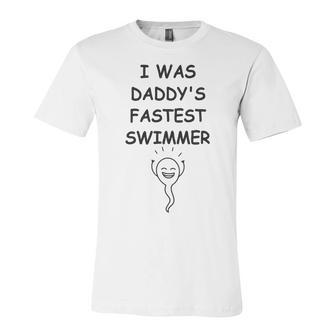 Copy Of I Was Daddys Fastest Swimmer Funny Baby Gift Funny Pregnancy Gift Funny Baby Shower Gift Unisex Jersey Short Sleeve Crewneck Tshirt | Favorety UK