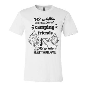 Cute Gift For Camping Lovers Funny Gift For Friends Were More Than Just Camping Friends Were Like A Really Small Gang Cute Quote Unisex Jersey Short Sleeve Crewneck Tshirt | Favorety AU