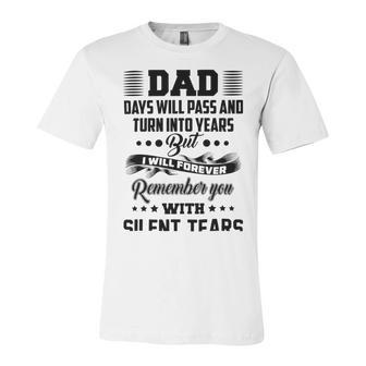 Dad Days Will Pass And Turn Into Years But I Will Forever Remember You With Silent Tears Unisex Jersey Short Sleeve Crewneck Tshirt | Favorety AU