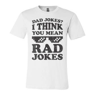 Dad Jokes I Think You Mean Rad Jokes Unisex Jersey Short Sleeve Crewneck Tshirt | Favorety UK