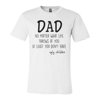 Dad At Least You Dont Have Ugly Children Jersey T-Shirt | Mazezy
