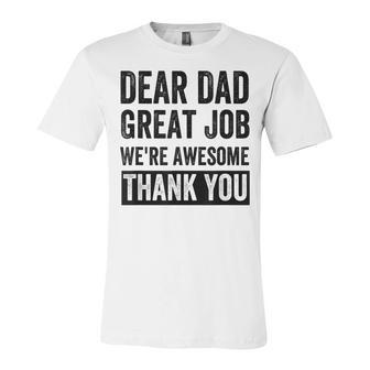 Dear Dad Great Job Were Awesome Thank You Father Quotes Dad Unisex Jersey Short Sleeve Crewneck Tshirt - Seseable