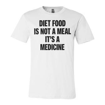 Diet Food Is Not A Meal Its A Medicine Unisex Jersey Short Sleeve Crewneck Tshirt | Favorety CA