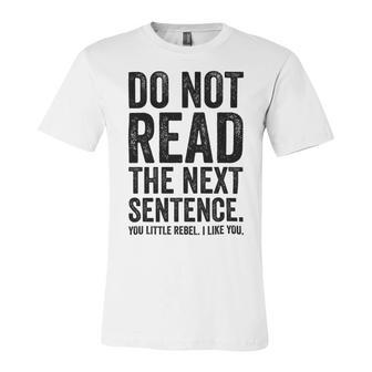 Do Not Read The Next Sentence You Little Rebel I Like You Funny Saying Unisex Jersey Short Sleeve Crewneck Tshirt | Favorety DE