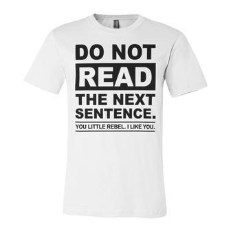 Do Not Read The Next Sentence You Little Rebel I Like You Funny Saying Unisex Jersey Short Sleeve Crewneck Tshirt | Favorety UK