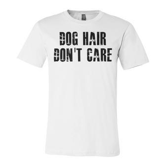 Dog Hair Dont Care Unisex Jersey Short Sleeve Crewneck Tshirt | Favorety CA