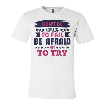 Dont Be Afraid To Fail Be Afraid Not To Try Unisex Jersey Short Sleeve Crewneck Tshirt | Favorety