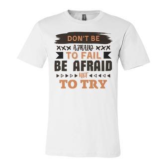 Dont Be Afraid To Fail Be Afraid Not To Try Unisex Jersey Short Sleeve Crewneck Tshirt | Favorety UK