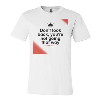 Dont Look Back Youre Not Going That Way Unisex Jersey Short Sleeve Crewneck Tshirt | Favorety UK