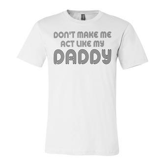 Dont Make Me Act Like My Daddy V2 Unisex Jersey Short Sleeve Crewneck Tshirt | Favorety UK