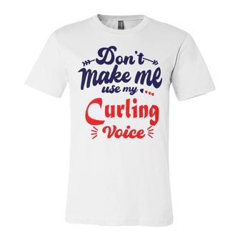 Dont Make Me Use My Curling Voice Unisex Jersey Short Sleeve Crewneck Tshirt | Favorety CA