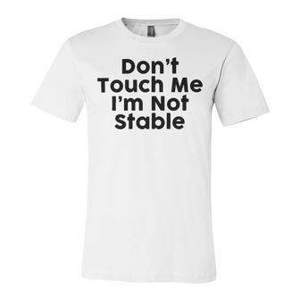 Dont Touch Me Im Not Stable Unisex Jersey Short Sleeve Crewneck Tshirt | Favorety UK