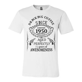 Drinking Coffee Since 1950 Aged Perfectly 72 Years Of Awesomenss Unisex Jersey Short Sleeve Crewneck Tshirt | Favorety CA