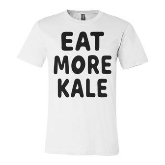 Eat More Kale Unisex Jersey Short Sleeve Crewneck Tshirt | Favorety DE