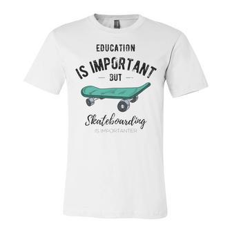 Education Is Important But Skateboarding Is Importanter Black Text Unisex Jersey Short Sleeve Crewneck Tshirt | Favorety