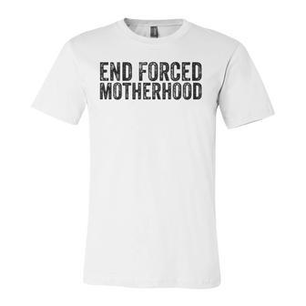 End Forced Motherhood Pro Choice Feminist Rights Jersey T-Shirt | Mazezy