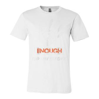 Enough End Gun Violence No Gun Awareness Day Wear Orange Jersey T-Shirt | Mazezy