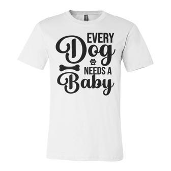 Every Dog Needs A Baby 768 Trending Shirt Unisex Jersey Short Sleeve Crewneck Tshirt | Favorety DE