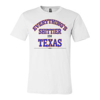 Everythings Shittier In Texas Unisex Jersey Short Sleeve Crewneck Tshirt | Favorety AU