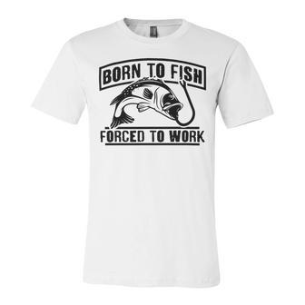 Fishing Lovers Born To Fish Forced To Work Unisex Jersey Short Sleeve Crewneck Tshirt | Favorety DE