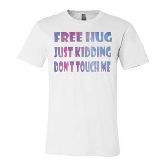 Free Hugs Just Kidding Dont Touch Me 641 Shirt Unisex Jersey Short Sleeve Crewneck Tshirt | Favorety