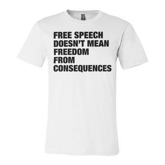 Free Speech Doesnt Mean Freedom From Consequences V3 Unisex Jersey Short Sleeve Crewneck Tshirt | Favorety