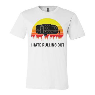 Funny Camping I Hate Pulling Out Retro 43 Shirt Unisex Jersey Short Sleeve Crewneck Tshirt | Favorety DE