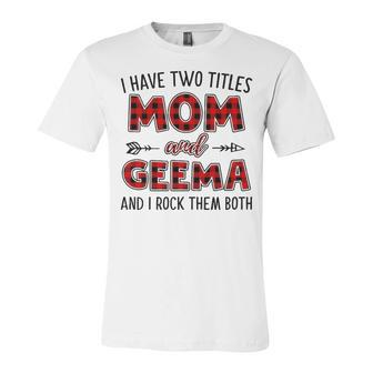 Geema Grandma Gift I Have Two Titles Mom And Geema Unisex Jersey Short Sleeve Crewneck Tshirt - Seseable