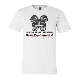 Girls Just Wanna Have Fundamental Human Rights Funny V5 Unisex Jersey Short Sleeve Crewneck Tshirt | Favorety CA