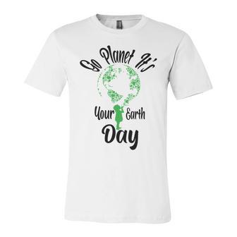 Go Planet Its Your Earth Day Unisex Jersey Short Sleeve Crewneck Tshirt | Favorety