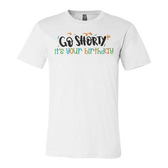 Go Shorty Its Your Birthday Unisex Jersey Short Sleeve Crewneck Tshirt | Favorety UK