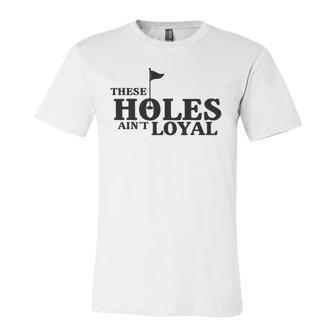 Golf Golfing Music Rap Holes Aint Loyal Cool Quote Jersey T-Shirt | Mazezy