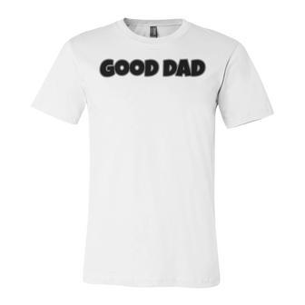 Good Dad Unisex Jersey Short Sleeve Crewneck Tshirt | Favorety